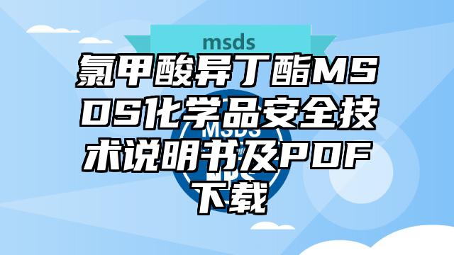 氯甲酸異丁酯MSDS化學(xué)品安全技術(shù)說明書及PDF下載