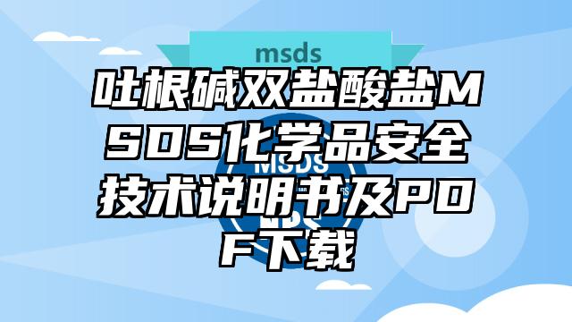 吐根堿雙鹽酸鹽MSDS化學品安全技術說明書及PDF下載
