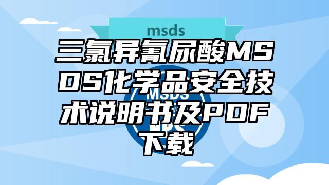 三氯異氰尿酸MSDS化學品安全技術說明書及PDF下載