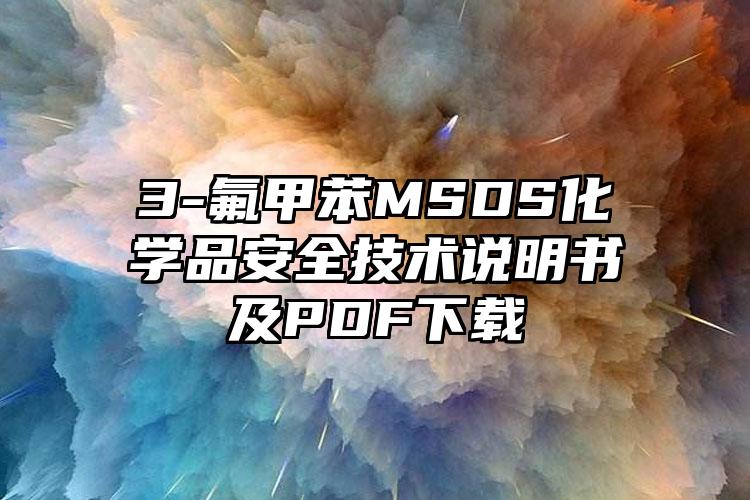 3-氟甲苯MSDS化學品安全技術說明書及PDF下載