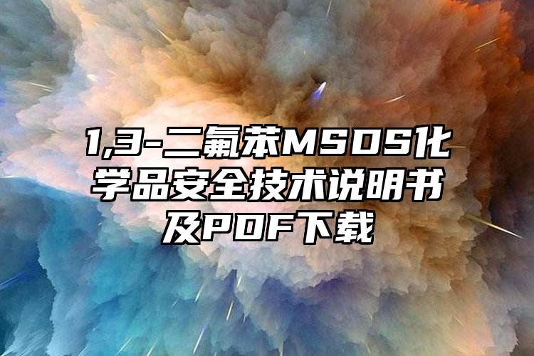 1,3-二氟苯MSDS化學品安全技術說明書及PDF下載