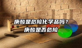 庚酸是危險化學品嗎？庚酸是否危險